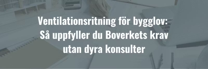 Ventilationsritning för bygglov: Så uppfyller du Boverkets krav utan dyra konsulter